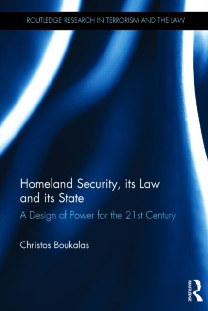 Homeland Security, its Law and its State : A Design of Power for the 21st Century