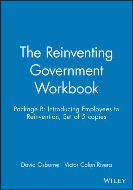 The Reinventing Government Workbook : Package B: Introducing Employees to Reinvention, Set of 5 copies