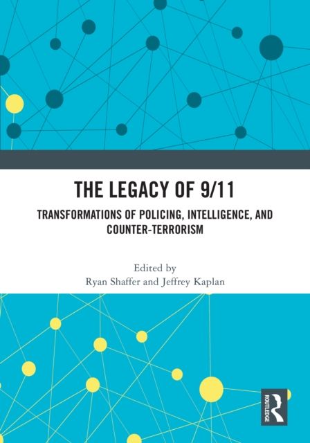 The Legacy of 9/11 : Transformations of Policing, Intelligence, and Counter-Terrorism