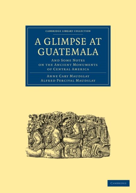 Forsidebilde av A Glimpse at Guatemala, and Some Notes on the Ancient Monuments of Central America