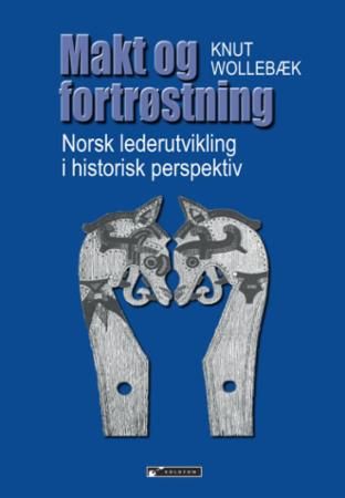 Makt og fortrøstning : norsk lederutvikling i historisk perspektiv