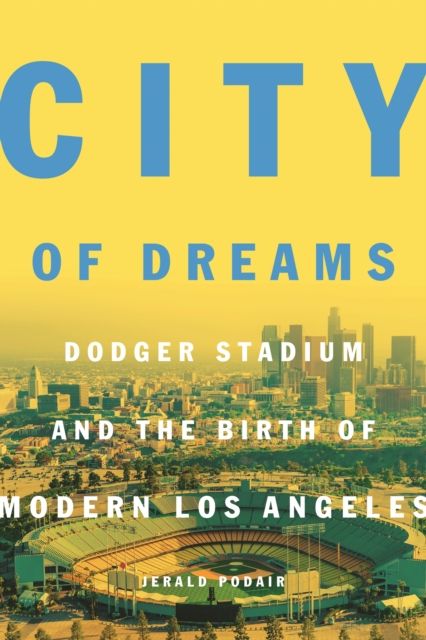 City of Dreams : Dodger Stadium and the Birth of Modern Los Angeles