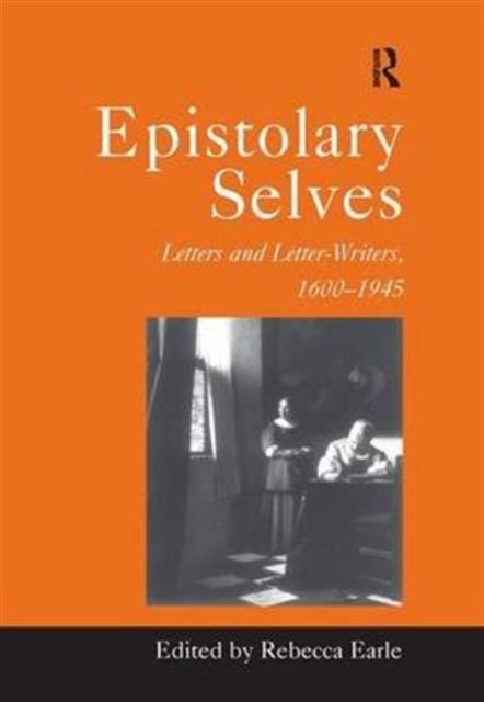 Epistolary Selves : Letters and Letter-Writers, 1600?1945