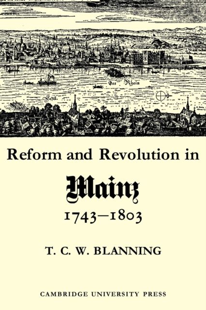 Reform and Revolution in Mainz 1743–1803
