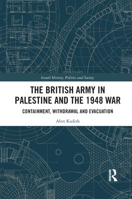 The British Army in Palestine and the 1948 War : Containment, Withdrawal and Evacuation