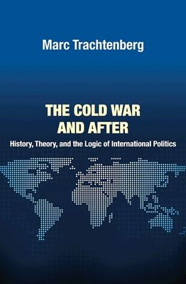The Cold War and After : History, Theory, and the Logic of International Politics