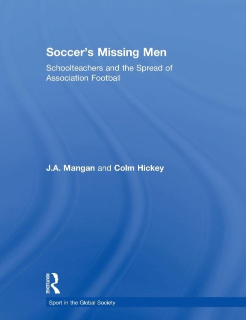 Soccer's Missing Men : Schoolteachers and the Spread of Association Football