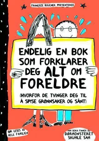 Endelig en bok som forklarer deg alt om foreldre : (hvorfor de tvinger deg til å spise grønnsaker og sånt)