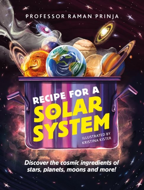 Recipe for a Solar System : Discover the cosmic ingredients of stars, planets, moons and more!