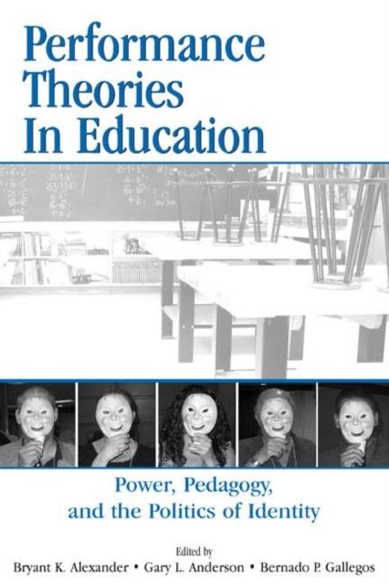 Performance Theories in Education : Power, Pedagogy, and the Politics of Identity