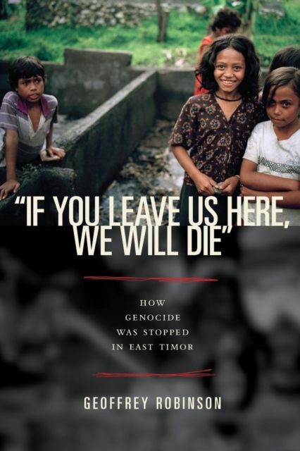 "If You Leave Us Here, We Will Die" : How Genocide Was Stopped in East Timor