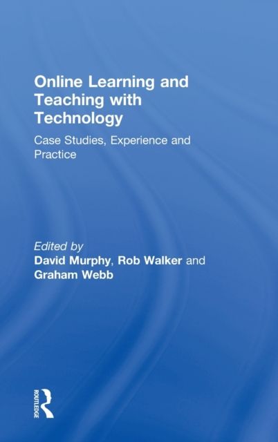 Online Learning and Teaching with Technology : Case Studies, Experience and Practice