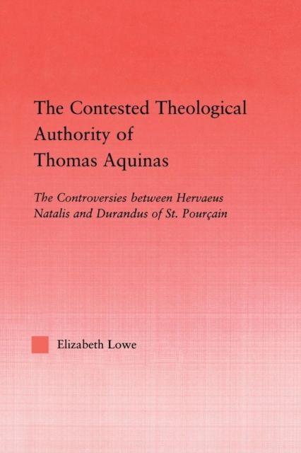 The Contested Theological Authority of Thomas Aquinas : The Controversies Between Hervaeus Natalis and Durandus of St. Pourcain, 1307-1323