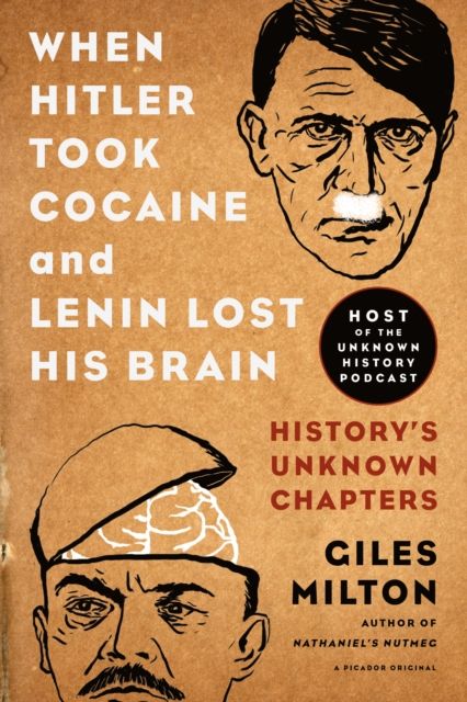 When Hitler Took Cocaine and Lenin Lost His Brain : History's Unknown Chapters
