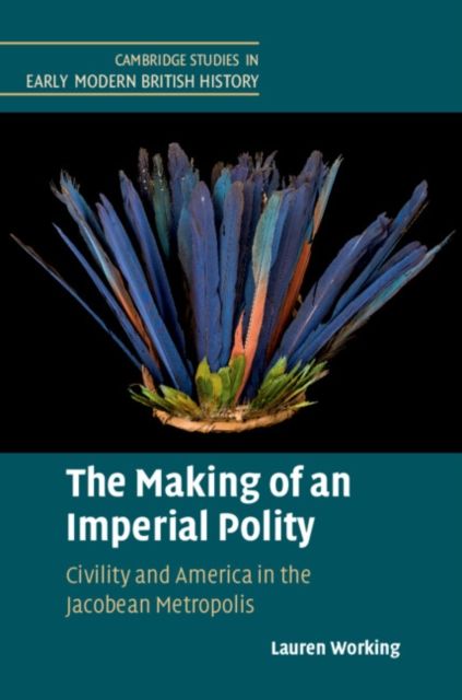 The Making of an Imperial Polity : Civility and America in the Jacobean Metropolis