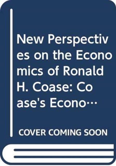 New Perspectives on the Economics of Ronald H. Coase : Coase's Economics of Organisation & Governance and its Applications