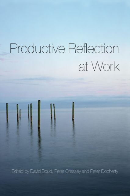 Productive Reflection at Work : Learning for Changing Organizations