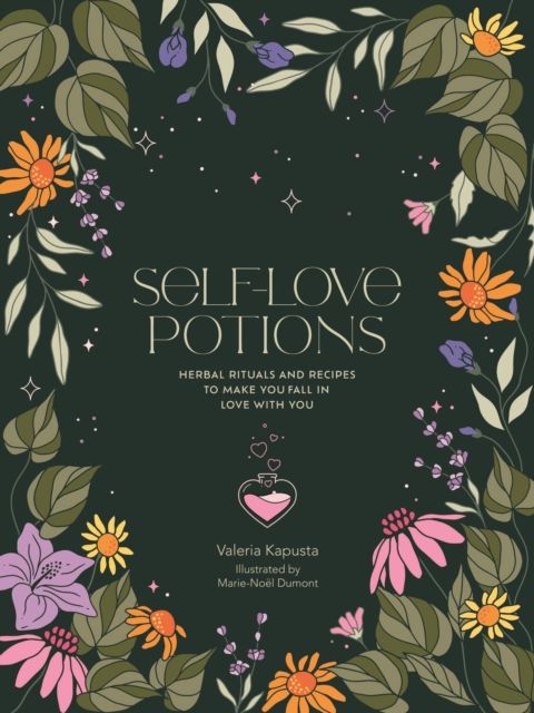 Self-Love Potions : Herbal recipes & rituals to make you fall in love with YOU