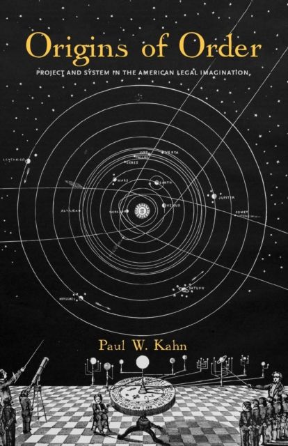 Origins of Order : Project and System in the American Legal Imagination