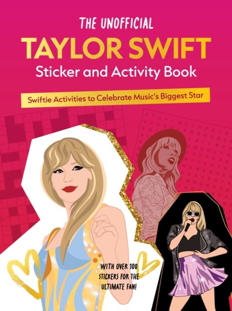The Unofficial Taylor Swift Sticker and Activity Book : Swiftie Activities to Celebrate Music's Biggest Star - With Over 100 Stickers for the Ultimate Fan!