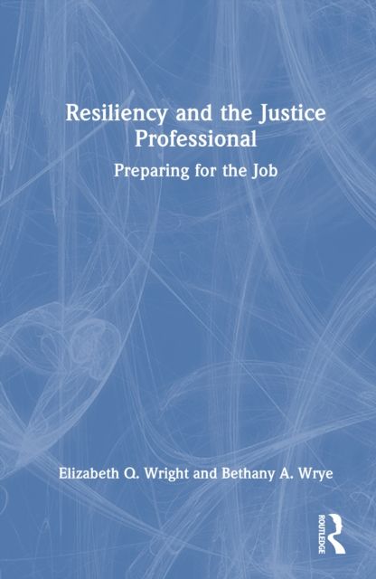 Resiliency and the Justice Professional : Preparing for the Job