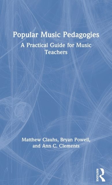 Popular Music Pedagogies : A Practical Guide for Music Teachers