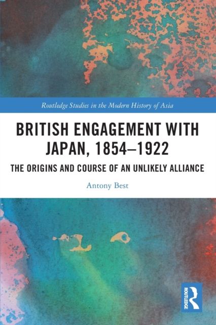 British Engagement with Japan, 1854–1922 : The Origins and Course of an Unlikely Alliance