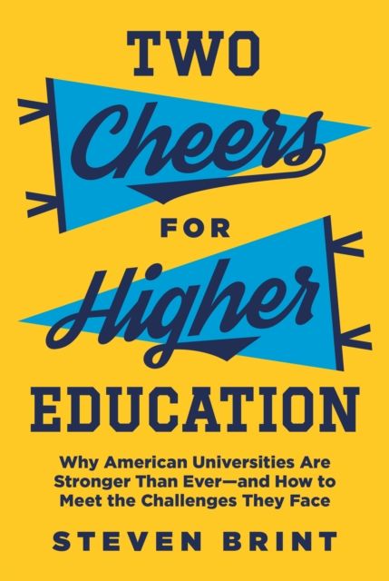 Two Cheers for Higher Education : Why American Universities Are Stronger Than Ever—and How to Meet the Challenges They Face