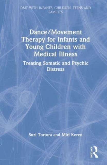 Dance/Movement Therapy for Infants and Young Children with Medical Illness : Treating Somatic and Psychic Distress