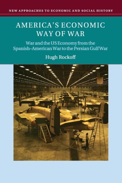 America's Economic Way of War : War and the US Economy from the Spanish-American War to the Persian Gulf War