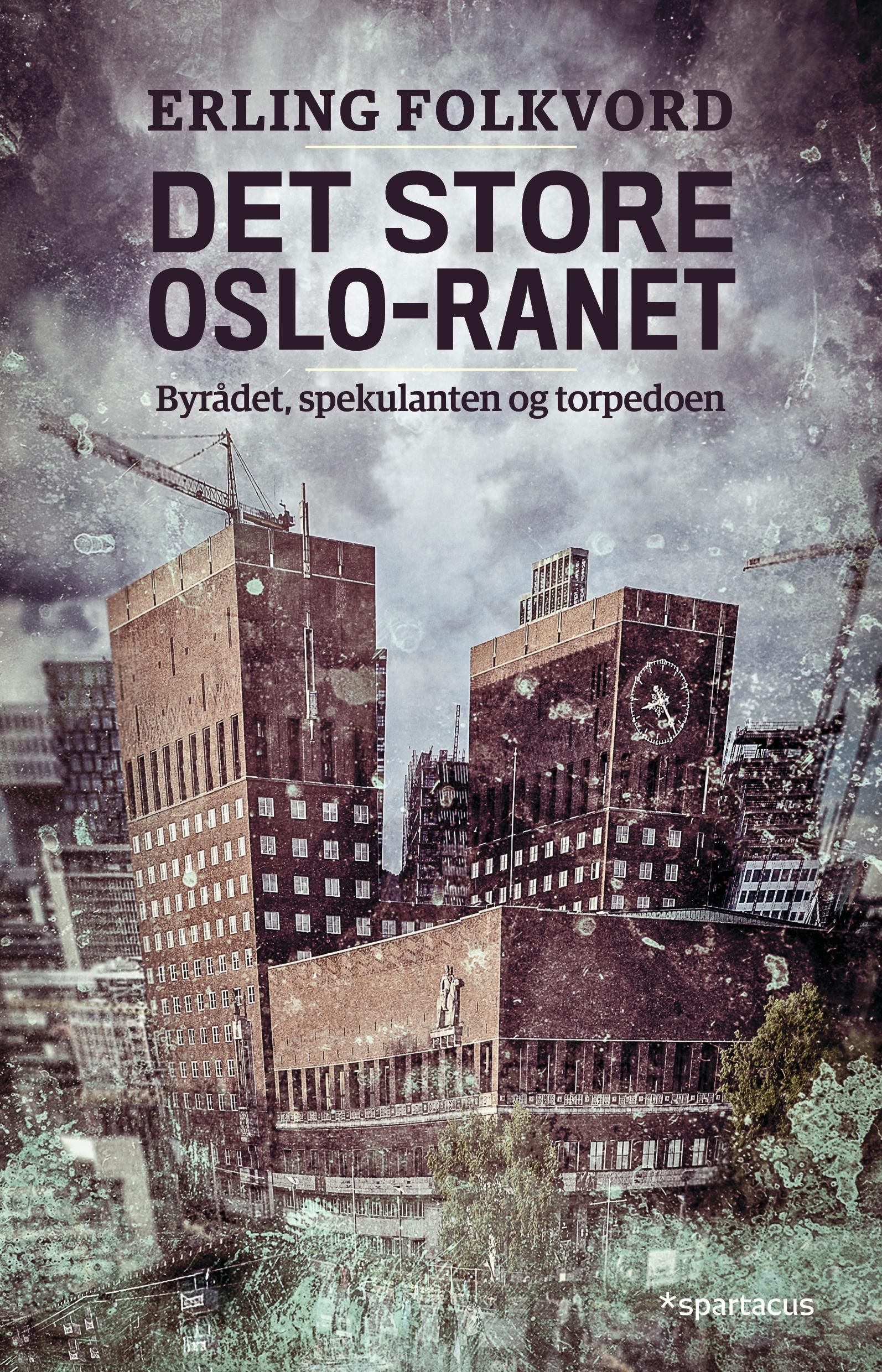 Det store Oslo-ranet : byrådet, spekulanten og torpedoen