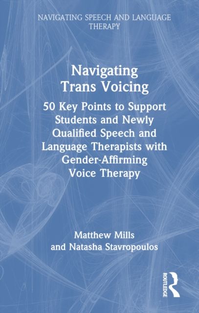 Navigating Trans Voicing : 50 Key Points to Support Students and Newly Qualified Speech and Language Therapists with Gender-Affirming Voice Therapy