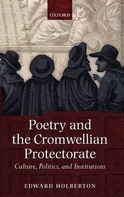 Poetry and the Cromwellian Protectorate : Culture, Politics, and Institutions