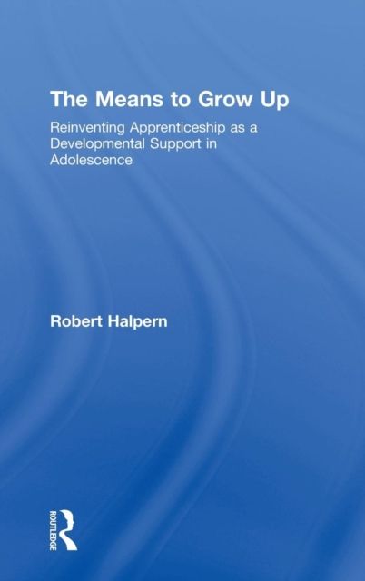The Means to Grow Up : Reinventing Apprenticeship as a Developmental Support in Adolescence