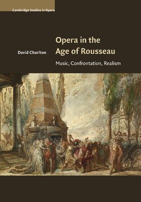 Opera in the Age of Rousseau : Music, Confrontation, Realism
