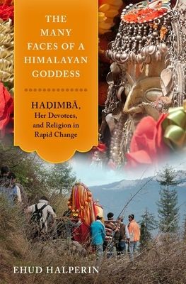 The Many Faces of a Himalayan Goddess : Hadimba, Her Devotees, and Religion in Rapid Change