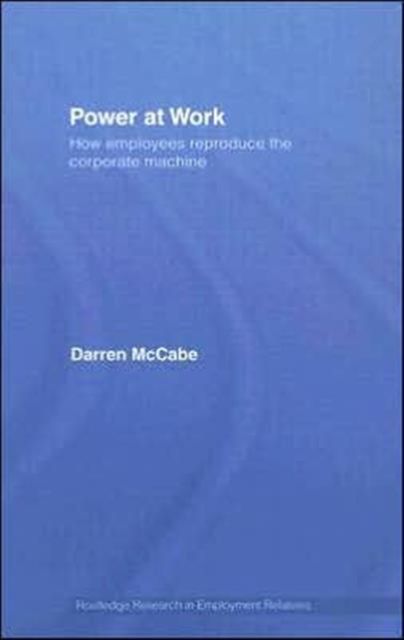 Power at Work : How Employees Reproduce the Corporate Machine