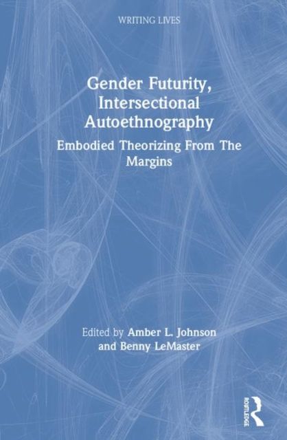 Gender Futurity, Intersectional Autoethnography : Embodied Theorizing from the Margins