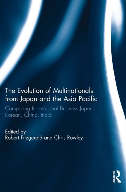 The Evolution of Multinationals from Japan and the Asia Pacific : Comparing International Business Japan, Korean, China, India