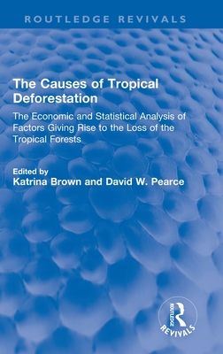 The Causes of Tropical Deforestation : The Economic and Statistical Analysis of Factors Giving Rise to the Loss of the Tropical Forests