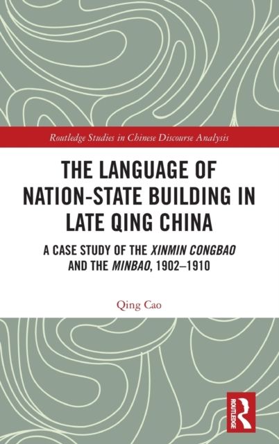 The Language of Nation-State Building in Late Qing China : A Case Study of the Xinmin Congbao and the Minbao, 1902-1910