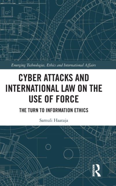 Cyber Attacks and International Law on the Use of Force : The Turn to Information Ethics