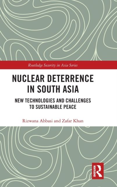 Nuclear Deterrence in South Asia : New Technologies and Challenges to Sustainable Peace