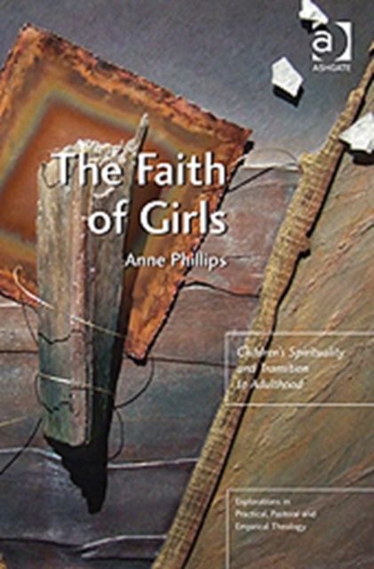 The Faith of Girls : Children's Spirituality and Transition to Adulthood