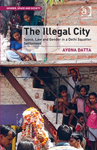 The Illegal City : Space, Law and Gender in a Delhi Squatter Settlement