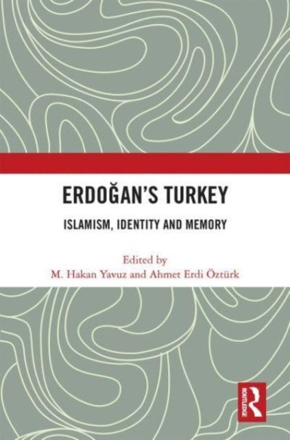 Erdogan’s Turkey : Islamism, Identity and Memory