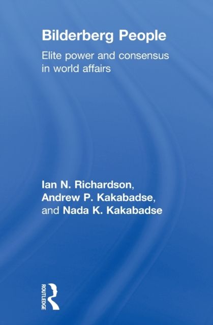 Bilderberg People : Elite Power and Consensus in World Affairs
