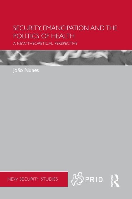 Security, Emancipation and the Politics of Health : A New Theoretical Perspective