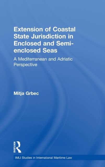 The Extension of Coastal State Jurisdiction in Enclosed or Semi-Enclosed Seas : A Mediterranean and Adriatic Perspective