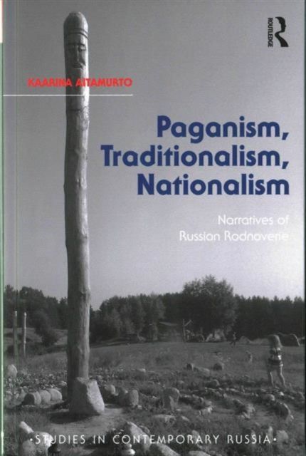 Paganism, Traditionalism, Nationalism : Narratives of Russian Rodnoverie